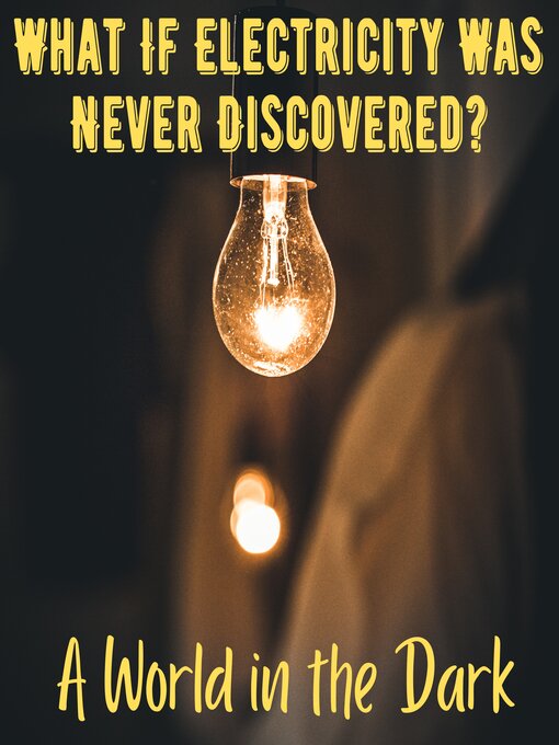 Cover image for What If Electricity Was Never Discovered? a World in the Dark
